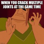 Anyone else feel like this? | WHEN YOU CRACK MULTIPLE JOINTS AT THE SAME TIME | image tagged in pacha perfect,crack | made w/ Imgflip meme maker