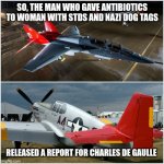 Now we're talking Black Jesus and red tails | SO, THE MAN WHO GAVE ANTIBIOTICS TO WOMAN WITH STDS AND NAZI DOG TAGS; RELEASED A REPORT FOR CHARLES DE GAULLE | image tagged in red tail fighter planes 3 | made w/ Imgflip meme maker