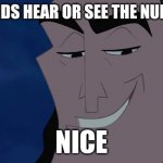 I must admit, I have been affected by this virus | WHEN KIDS HEAR OR SEE THE NUMBER 69; NICE | image tagged in nice kronk | made w/ Imgflip meme maker