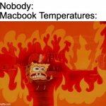 Macbook overheating | Nobody:
Macbook Temperatures: | image tagged in burning spongebob,memes,funny,mac,apple,technology | made w/ Imgflip meme maker