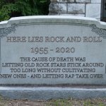 Rock Is Dead | HERE LIES ROCK AND ROLL; 1955 - 2020; THE CAUSE OF DEATH WAS LETTING OLD ROCK STARS STICK AROUND TOO LONG WITHOUT CULTIVATING NEW ONES - AND LETTING RAP TAKE OVER | image tagged in headstone,rock is dead,rap sucks | made w/ Imgflip meme maker