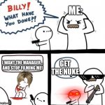 Billy Was Right | ME:; I WANT THE MANAGER... AND STOP FILMING ME! GET THE NUKE | image tagged in billy was right | made w/ Imgflip meme maker