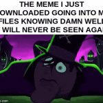 gone forever | THE MEME I JUST DOWNLOADED GOING INTO MY FILES KNOWING DAMN WELL IT WILL NEVER BE SEEN AGAIN | image tagged in gifs,memes,funny memes,bad luck brian,change my mind,thisimagehasalotoftags | made w/ Imgflip video-to-gif maker