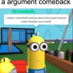 Chaos | Me thinking of a argument comeback; My comeback: | image tagged in ive committed various war crimes,memes,funny,comeback | made w/ Imgflip meme maker