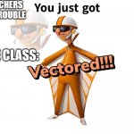 it wont happen (it might) | POV: THE TEACHERS PET GETS IN TROUBLE; THE CLASS: | image tagged in get vectered | made w/ Imgflip meme maker