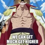 Downvote? | WE CAN GET MUCH GET HIGHER | image tagged in the one piece is real,memes | made w/ Imgflip meme maker