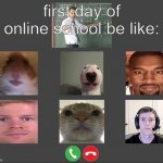 Online class | first day of online school be like: | image tagged in online class | made w/ Imgflip meme maker