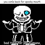 hah funny meme skeleton  (I'm sorry) | when you're a dead meme but you come back for spooky mouth; bad time for you humans, the funny bone has returned | image tagged in bad pun sans | made w/ Imgflip meme maker