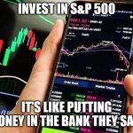 I mean, theoretically, it is | INVEST IN S&P 500; IT'S LIKE PUTTING MONEY IN THE BANK THEY SAID | image tagged in phone trading | made w/ Imgflip meme maker