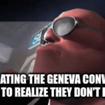 warcrime very funny | ME VIOLATING THE GENEVA CONVECTION ONLY TO REALIZE THEY DON'T EXIST | image tagged in gifs,memes | made w/ Imgflip video-to-gif maker