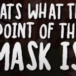 thats what the point of the mask is
