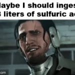 don't let the label scare you, it's perfectly safe | Maybe I should ingest 1.8 liters of sulfuric acid | image tagged in gifs,memes | made w/ Imgflip video-to-gif maker