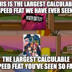Worst day of my life | THIS IS THE LARGEST CALCULABLE SPEED FEAT WE HAVE EVER SEEN! THE LARGEST CALCULABLE SPEED FEAT YOU'VE SEEN SO FAR. | image tagged in worst day of my life,death battle,spongebob,anime | made w/ Imgflip meme maker