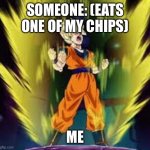 Goku SS ANGRY | SOMEONE: (EATS ONE OF MY CHIPS); ME | image tagged in goku ss angry | made w/ Imgflip meme maker