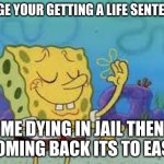 its to easy | JUDGE YOUR GETTING A LIFE SENTENCE; ME DYING IN JAIL THEN COMING BACK ITS TO EASY | image tagged in its to easy,funny,fun,trending,trending now,you think this is funny | made w/ Imgflip meme maker