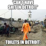 Can't have shit in Detroit | 'CAN'T HAVE SHIT IN DETROIT'; TOILETS IN DETROIT: | image tagged in rich guy in africa | made w/ Imgflip meme maker