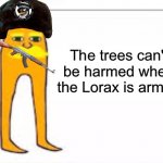 The trees can't be harmed when the lorax is armed