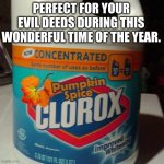 I hate pumpkin spice, I'm gonna be honest. | PERFECT FOR YOUR EVIL DEEDS DURING THIS WONDERFUL TIME OF THE YEAR. | image tagged in pumpkin spice clorox bleach | made w/ Imgflip meme maker