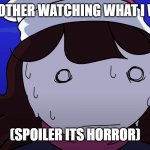 insert funny title here. | MY BROTHER WATCHING WHAT I WATCH; (SPOILER ITS HORROR) | image tagged in jaiden sweating nervously | made w/ Imgflip meme maker
