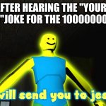do you wanna die. | ME AFTER HEARING THE "YOUR DAD LEFT YOU"JOKE FOR THE 10000000TH TIME: | image tagged in i will send you to jesus | made w/ Imgflip meme maker