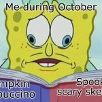 I love them both | Me during October; Spooky scary skeletons; Pumpkin frappuccino | image tagged in spongebob looking both ways,coffee,spooky scary skeleton | made w/ Imgflip meme maker