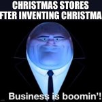 Business is boomin’! Kingpin | CHRISTMAS STORES AFTER INVENTING CHRISTMAS | image tagged in business is boomin kingpin | made w/ Imgflip meme maker