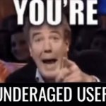 You’re underage user meme