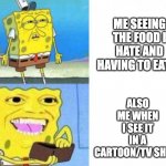 spongebob wallet | ALSO ME WHEN I SEE IT IN A CARTOON/TV SHOW; ME SEEING THE FOOD I HATE AND HAVING TO EAT IT | image tagged in spongebob wallet | made w/ Imgflip meme maker