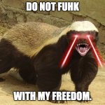 BTC is Freedom | DO NOT FUHK; WITH MY FREEDOM. | image tagged in ncad honeybadger | made w/ Imgflip meme maker