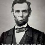 never said that | "Morgan Freeman never said that." 
Abraham Lincoln 1864 | image tagged in abraham lincoln | made w/ Imgflip meme maker