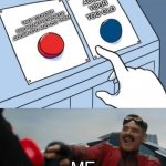 red or blue | ACCEPT
 YOUR 
TOO OLD; TAKE YOUNGER
 SIBLING,NEPHEW/NIECE
,COUSIN ETC AND USE THEM. ME | image tagged in red or blue | made w/ Imgflip meme maker