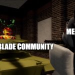 Please give me bleach. | MEOWBAHH R34; ENTIRE TECHNOBLADE COMMUNITY | image tagged in pghlfilms tank | made w/ Imgflip meme maker