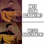 Some will say, Initialization, since it's not pronounced as a word. | WTF IS AN ACRONYM? WTF IS AN ACRONYM! | image tagged in levar burton hotline bling,acronym,jackie chan wtf,picard wtf,wtf,srgrafo dude wtf | made w/ Imgflip meme maker
