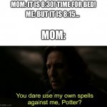 I wonder... | MOM: IT IS 8:30! TIME FOR BED! ME: BUT IT IS 8:15... MOM: | image tagged in you dare use my own spells against me | made w/ Imgflip meme maker
