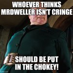 Chokey to those who think MrDweller isn't cringe | WHOEVER THINKS MRDWELLER ISN'T CRINGE; SHOULD BE PUT IN THE CHOKEY! | image tagged in miss trunchbull,mrdweller,cringe,funny | made w/ Imgflip meme maker