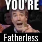 You’re fatherless meme
