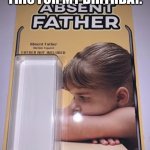 Absent father | ABOUT TO GET THIS FOR MY BIRTHDAY. BOTTOM TEXT. | image tagged in absent father | made w/ Imgflip meme maker