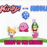 Kirby in the middle | KIRBY IN THE MIDDLE | image tagged in wubbzy in the middle,kirby,tails the fox,luigi,memes,wubbzy | made w/ Imgflip meme maker