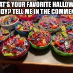 Candy | WHAT’S YOUR FAVORITE HALLOWEEN CANDY? TELL ME IN THE COMMENTS! | image tagged in candy | made w/ Imgflip meme maker