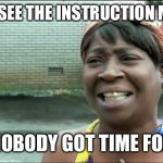 For the men | WHEN I SEE THE INSTRUCTION MANUAL AIN’T NOBODY GOT TIME FOR THAT | image tagged in ain't nobody got time for that | made w/ Imgflip meme maker