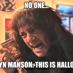 THIS IS MUSIC | NO ONE... MARILYN MANSON: THIS IS HALLOWEEN | image tagged in this is music | made w/ Imgflip meme maker