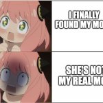 i made this cuz im bored | I FINALLY FOUND MY MOM! SHE'S NOT MY REAL MOM | image tagged in anya forger | made w/ Imgflip meme maker