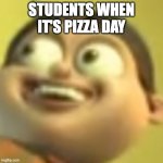 Bolbi Stroganovsky | STUDENTS WHEN IT'S PIZZA DAY | image tagged in bolbi stroganovsky | made w/ Imgflip meme maker