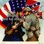 IMGFLIP Civil war | Imgflip and fun stream; MSMG | image tagged in civil war soldiers | made w/ Imgflip meme maker