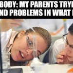 laboratory | NOBODY: MY PARENTS TRYING TO FIND PROBLEMS IN WHAT I DID: | image tagged in laboratory | made w/ Imgflip meme maker