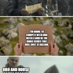 Amazon VS HBO | HBO AND HOUSE OF THE DRAGON; I'M GOING TO COMPETE WITH HBO WITH A LORD OF THE RINGS SERIES THAT WILL COST $1 BILLION. HBO AND HOUSE OF THE DRAGON; AMAZON AND RING OF POWER | image tagged in daemon targaryen message | made w/ Imgflip meme maker