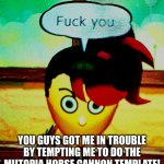 FRICK YOU! FRICK YOU ALL! (jk you guys) | YOU GUYS GOT ME IN TROUBLE BY TEMPTING ME TO DO THE MIITOPIA HORSE CANNON TEMPLATE! | image tagged in miitopia frick you | made w/ Imgflip meme maker