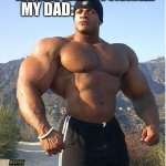buff guy | "MISTAKES MAKE YOU STRONGER" MY DAD: | image tagged in buff guy | made w/ Imgflip meme maker