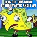triggerpaul | LETS GET THIS MEME TO 69 UPVOTES SHALL WE | image tagged in triggerpaul | made w/ Imgflip meme maker