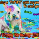 Doggy Artist | Taking a "PAWS" with my paints
                               To wish you; Eat cake; Best wishes; Wag your tail; Be Happy; a Happy Birthday, Jill! | image tagged in doggy artist | made w/ Imgflip meme maker